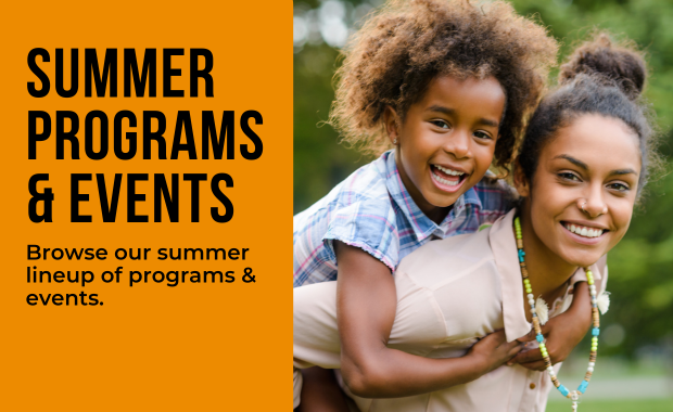 Summer Programs & Events - Browse our summer lineup of programs & events.